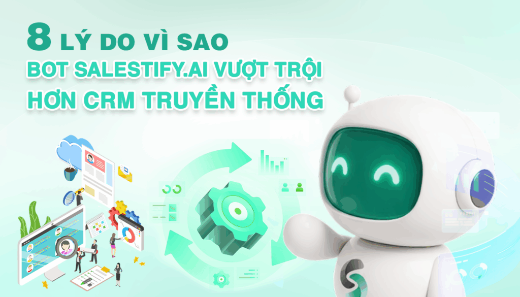 8 lý do vì sao Bot AI Salestify.ai vượt trội hơn CRM truyền thống?