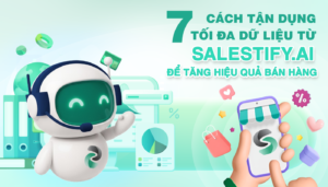 7 cách tận dụng tối đa dữ liệu từ Salestify.ai để tăng hiệu quả bán hàng