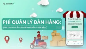 Phí Quản Lý Bán Hàng: Phân Tích Chi Phí Ẩn Thủ Công So Với Đầu Tư Phần Mềm