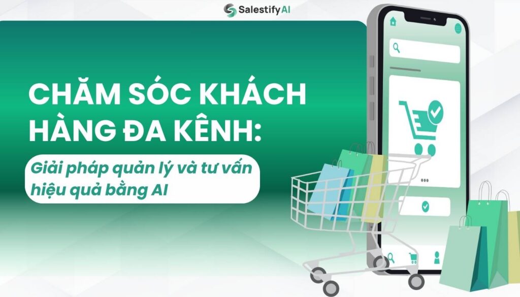 Chăm sóc khách hàng đa kênh: Quản lý và tư vấn bằng AI