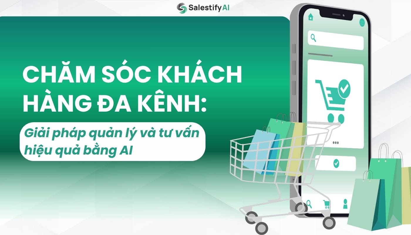 Chăm sóc khách hàng đa kênh: Quản lý và tư vấn bằng AI