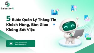 5 bước quản lý thông tin khách hàng, bàn giao không sót việc với hình minh họa robot Salestify AI