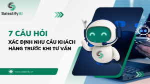 7 câu hỏi xác định nhu cầu khách hàng trước khi tư vấn, minh họa trợ lý AI Salestify